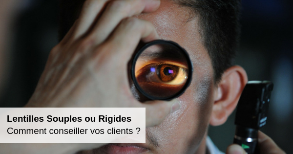 lentilles-souples-ou-rigides-comment-conseiller-vos-clients